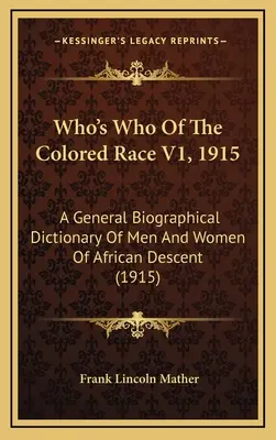 Who's Who of the Colored Race V1, 1915: Un dicționar biografic general al bărbaților și femeilor de origine africană (1915) - Who's Who Of The Colored Race V1, 1915: A General Biographical Dictionary Of Men And Women Of African Descent (1915)