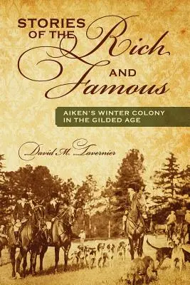 Povești ale celor bogați și faimoși: Colonia de iarnă Aiken în epoca de aur - Stories of the Rich and Famous: Aiken's Winter Colony in the Gilded Age