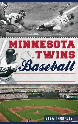 Minnesota Twins Baseball: Istoria Hardball în prerie - Minnesota Twins Baseball: Hardball History on the Prairie