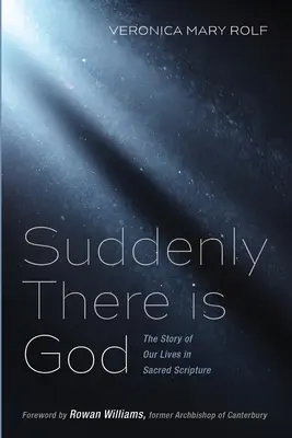 Dintr-o dată există Dumnezeu: Povestea vieților noastre în Sfânta Scriptură (The Story of Our Lives in Sacred Scripture) - Suddenly There is God: The Story of Our Lives in Sacred Scripture