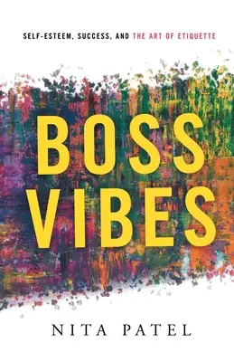 Boss Vibes: Stima de sine, succesul și arta etichetei (Self-Esteem, Success, and the Art of Etiquette) - Boss Vibes: Self-Esteem, Success, and the Art of Etiquette