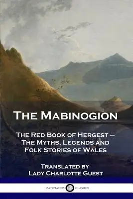 The Mabinogion: Cartea roșie din Hergest - Miturile, legendele și poveștile populare din Țara Galilor - The Mabinogion: The Red Book of Hergest - The Myths, Legends and Folk Stories of Wales