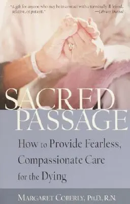 Pasajul sacru: Cum să oferi îngrijiri fără teamă și compasiune celor aflați la moarte - Sacred Passage: How to Provide Fearless, Compassionate Care for the Dying