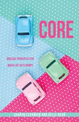 Core: Principii biblice pentru când viața devine accidentată - Core: Biblical Principles for When Life Gets Bumpy