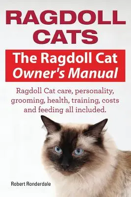 Ragdoll Cats. Manualul proprietarilor de pisici Ragdoll. Îngrijirea, personalitatea, îngrijirea, sănătatea, dresajul, costurile și hrănirea pisicii Ragdoll, toate incluse. - Ragdoll Cats. The Ragdoll Cat Owners Manual. Ragdoll Cat care, personality, grooming, health, training, costs and feeding all included.