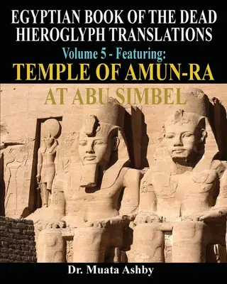 CARTEA EGIPTEANĂ A MORȚILOR HIEROGLYPH TRADUCERI PRIN METODA TRILINEARĂ Volumul 5: Templul lui Amun-Ra de la Abu Simbel - EGYPTIAN BOOK OF THE DEAD HIEROGLYPH TRANSLATIONS USING THE TRILINEAR METHOD Volume 5: Featuring Temple of Amun-Ra at Abu Simbel