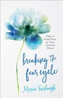 Breaking the Fear Cycle: Cum să găsești pacea pentru inima ta anxioasă - Breaking the Fear Cycle: How to Find Peace for Your Anxious Heart