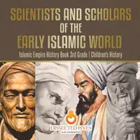 Oamenii de știință și savanții din lumea islamică timpurie - Cartea de istorie a imperiului islamic Clasa a III-a - Istoria copiilor - Scientists and Scholars of the Early Islamic World - Islamic Empire History Book 3rd Grade - Children's History