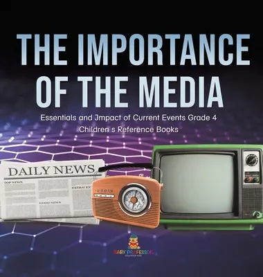 The Importance of the Media - Essentials and Impact of Current Events Gradul 4 - Cărți de referință pentru copii - The Importance of the Media - Essentials and Impact of Current Events Grade 4 - Children's Reference Books