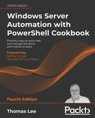 Windows Server Automation with PowerShell Cookbook - Ediția a patra: Modalități puternice de automatizare și gestionare a sarcinilor administrative Windows - Windows Server Automation with PowerShell Cookbook - Fourth Edition: Powerful ways to automate and manage Windows administrative tasks