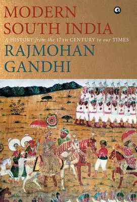 INDIA DE SUD MODERNĂ - O istorie din secolul al XVII-lea până în zilele noastre - MODERN SOUTH INDIA-A History from the 17th Century to our Times