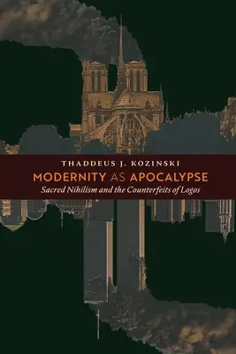 Modernitatea ca apocalipsă: Nihilismul sacru și contrafacerile Logosului - Modernity as Apocalypse: Sacred Nihilism and the Counterfeits of Logos