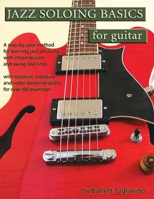 Jazz Soloing Basics pentru chitară: O metodă pas cu pas pentru învățarea frazelor de jazz cu cromatică și linii swing-feel - Jazz Soloing Basics for Guitar: A step-by-step method for learning jazz phrasing with chromaticism and swing-feel lines