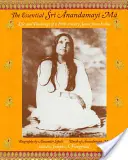 The Essential Sri Anandamayi Ma: Viața și învățăturile unei sfinte indiene din secolul XX - The Essential Sri Anandamayi Ma: Life and Teachings of a 20th Century Indian Saint