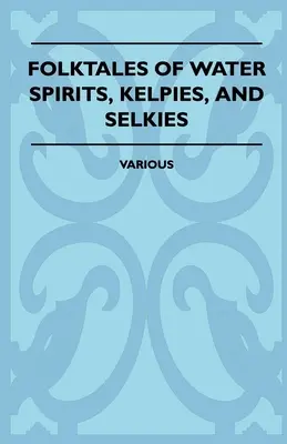 Povești populare despre spiritele apelor, Kelpies și Selkies - Folktales of Water Spirits, Kelpies, and Selkies