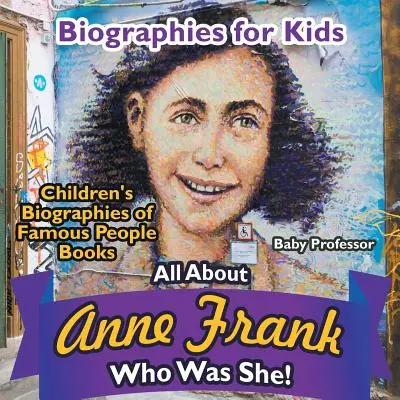 Biografii pentru copii - All about Anne Frank: Who Was She? - Cărți pentru copii cu biografii ale unor oameni celebri - Biographies for Kids - All about Anne Frank: Who Was She? - Children's Biographies of Famous People Books