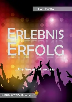 Erlebnis Erfolg: ...arta fină a succesului. - Erlebnis Erfolg: ...the fine art of success.