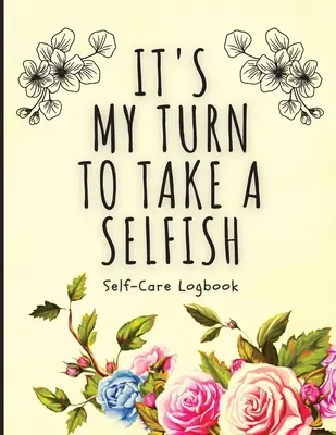 Este rândul meu să iau un egoism: Jurnal de autoîngrijire - Jurnal de anxietate - Jurnal de autoîngrijire - Vindecare - Sănătate mintală - It's My Turn To Take A Selfish: Self-Care Logbook - Anxiety Journal - Self-Care Journal - Healing - Mental Health