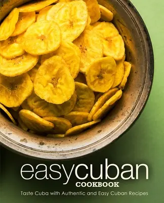 Carte de bucate cubaneză ușoară: Gustă Cuba cu rețete cubaneze autentice și ușoare (2nd Edition) - Easy Cuban Cookbook: Taste Cuba with Authentic and Easy Cuban Recipes (2nd Edition)