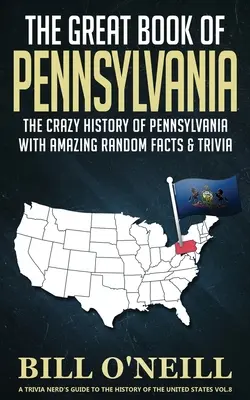 The Great Book of Pennsylvania: Istoria nebunească a Pennsylvaniei cu fapte și curiozități aleatorii uimitoare - The Great Book of Pennsylvania: The Crazy History of Pennsylvania with Amazing Random Facts & Trivia