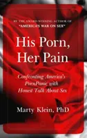 Pornografia lui, durerea ei: Confruntarea cu panica pornografică a Americii cu o discuție sinceră despre sex - His Porn, Her Pain: Confronting America's PornPanic with Honest Talk about Sex