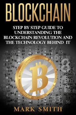 Blockchain: Ghid pas cu pas pentru înțelegerea revoluției Blockchain și a tehnologiei din spatele acesteia - Blockchain: Step By Step Guide To Understanding The Blockchain Revolution And The Technology Behind It