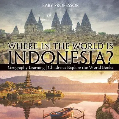 Unde în lume se află Indonezia? Geography Learning - Cărți pentru copii despre explorarea lumii - Where in the World is Indonesia? Geography Learning - Children's Explore the World Books