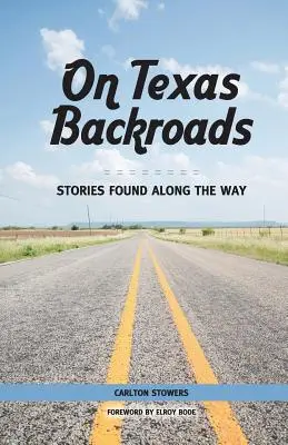 Pe drumurile lăturalnice din Texas: Povești găsite de-a lungul drumului - On Texas Backroads: Stories Found Along the Way