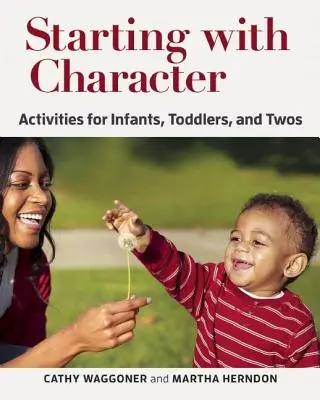Începând cu caracterul: Activities for Infants, Toddlers, and Twos (Activități pentru sugari, copii mici și de doi ani) - Starting with Character: Activities for Infants, Toddlers, and Twos