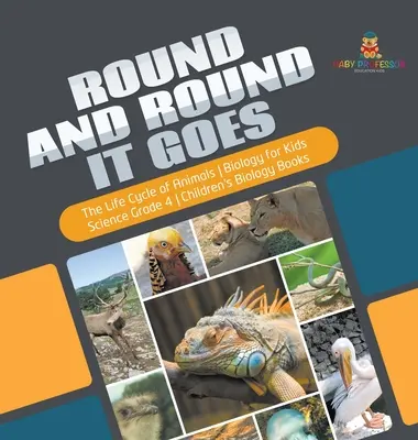 Round and Round It Goes - The Life Cycle of Animals - Biology for Kids - Science Grade 4 - Children's Biology Books