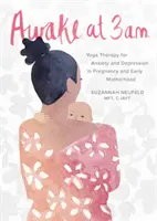 Awake at 3 A.M.: Terapia yoga pentru anxietate și depresie în sarcină și la începutul maternității - Awake at 3 A.M.: Yoga Therapy for Anxiety and Depression in Pregnancy and Early Motherhood