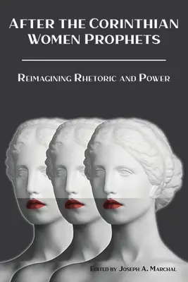 După femeile profeți din Corint: Reimaginarea retoricii și a puterii - After the Corinthian Women Prophets: Reimagining Rhetoric and Power