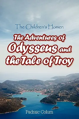 Homer pentru copii: Aventurile lui Odysseus și Povestea Troiei (The Adventures of Odysseus and the Tale of Troy) - The Children's Homer: The Adventures of Odysseus and the Tale of Troy