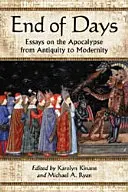 Sfârșitul zilelor: Essays on the Apocalypse from Antiquity to Modernity (Eseuri despre Apocalipsă din Antichitate până în Modernitate) - End of Days: Essays on the Apocalypse from Antiquity to Modernity