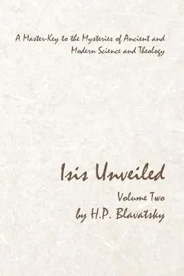 Isis Dezvăluită - Volumul doi: O cheie principală a misterelor științei și teologiei antice și moderne - Isis Unveiled - Volume Two: A Master-Key to the Mysteries of Ancient and Modern Science and Theology