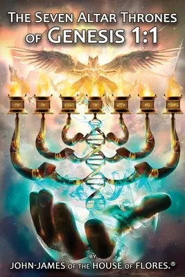 Cele șapte tronuri ale altarului din Geneza 1: 1 (Din casa Flores (R) John-James) - The Seven Altar Thrones of Genesis 1: 1 (Of the House of Flores (R) John-James)