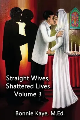 Soții heterosexuale, vieți distruse Volumul 3: Povești adevărate ale femeilor căsătorite cu bărbați gay și bisexuali - Straight Wives, Shattered Lives Volume 3: True Stories of Women Married to Gay & Bisexual Men