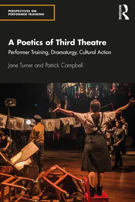 O poetică a celui de-al treilea teatru: Formarea interpreților, dramaturgie, acțiune culturală - A Poetics of Third Theatre: Performer Training, Dramaturgy, Cultural Action