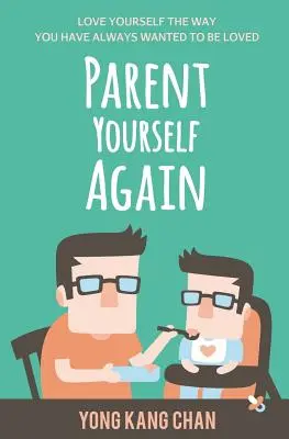 Părinte pentru tine din nou: Love Yourself the Way You Have Always Wanted to Be Loved - Parent Yourself Again: Love Yourself the Way You Have Always Wanted to Be Loved