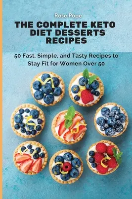 Rețetele complete de deserturi ale dietei Keto: 50 de rețete rapide, simple și gustoase pentru a rămâne în formă pentru femeile de peste 50 de ani - The Complete Keto Diet Desserts Recipes: 50 Fast, Simple, and Tasty Recipes to Stay Fit for Women Over 50