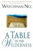O masă în sălbăticie: Meditații devoționale zilnice din pastorația lui Watchman Nee - A Table in the Wilderness: Daily Devotional Meditations from the Ministry of Watchman Nee
