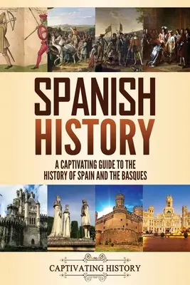 Istoria Spaniei: Un ghid captivant pentru istoria Spaniei și a bascilor - Spanish History: A Captivating Guide to the History of Spain and the Basques