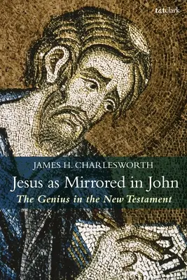 Iisus oglindit în Ioan: Geniul în Noul Testament - Jesus as Mirrored in John: The Genius in the New Testament