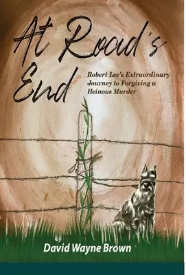 La capătul drumului: Călătoria extraordinară a lui Robert Lee către iertarea unei crime oribile - At Road's End: Robert Lee's Extraordinary Journey to Forgiving a Heinous Murder