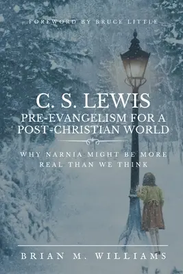 C. S. Lewis Pre-evanghelism pentru o lume post-creștină: De ce Narnia ar putea fi mai reală decât credem - C. S. Lewis Pre-Evangelism for a Post- Christian World: Why Narnia Might Be More Real Than We Think