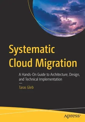 Migrarea sistematică în cloud: Un ghid practic pentru arhitectură, proiectare și implementare tehnică - Systematic Cloud Migration: A Hands-On Guide to Architecture, Design, and Technical Implementation