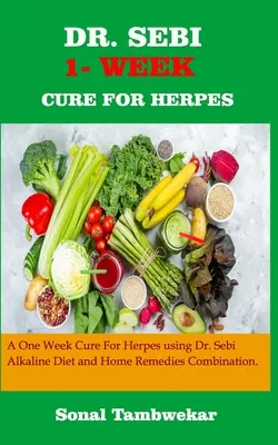 Dr. Sebi One - Week Cure for Herpes: A ONE - WEEK Cure for Herpes Using Dr. Sebi Alkaline Diet and Home remedies Combination. - Dr. Sebi One- Week Cure for Herpes: A ONE - WEEK Cure For Herpes Using Dr. Sebi Alkaline Diet and Home remedies Combination.
