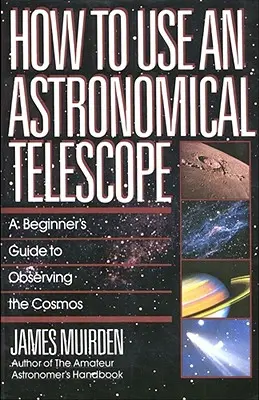 Cum să folosești un telescop astronomic: Ghidul începătorului în observarea cosmosului (A Beginner's Guide to Observing the Cosmos) - How to Use an Astronomical Telescope: A Beginner's Guide to Observing the Cosmos
