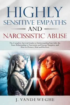 Empații extrem de sensibili și abuzul narcisist: Ghidul complet de supraviețuire pentru a-ți înțelege darul, relația toxică cu narcisiștii și ene - Highly Sensitive Empaths and Narcissistic Abuse: The Complete Survival Guide to Understanding Your Gift, the Toxic Relationship to Narcissists and Ene
