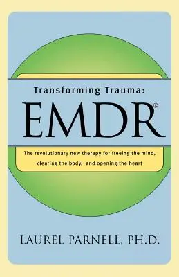 Transformarea traumei: Emdr: Noua terapie revoluționară pentru eliberarea minții, curățarea corpului și deschiderea inimii - Transforming Trauma: Emdr: The Revolutionary New Therapy for Freeing the Mind, Clearing the Body, and Opening the Heart